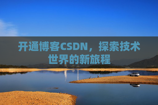 开通博客CSDN，探索技术世界的新旅程